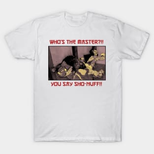 Who The Master!! You Say Sho - Nuff T-Shirt